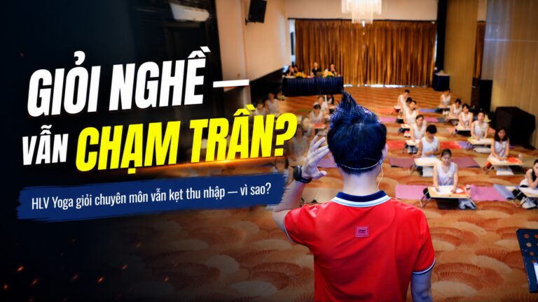 Huấn luyện viên Yoga giỏi chuyên môn vẫn chạm trần thu nhập