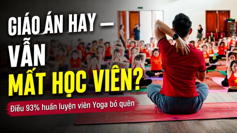HLV Yoga giáo án hay vẫn mất học viên - công thức 55/38/7